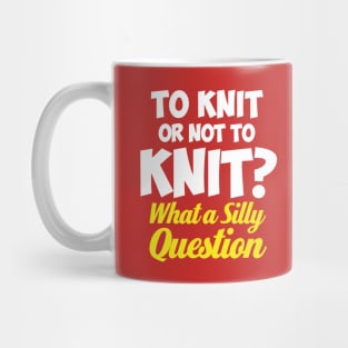 To Knit or not to knit? What a Silly Question - Funny Knitting Quotes Mug